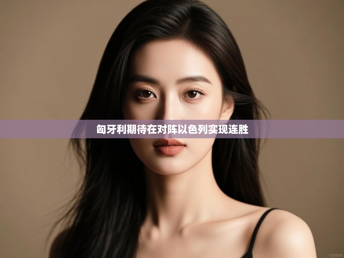 匈牙利期待在对阵以色列实现连胜 第2张