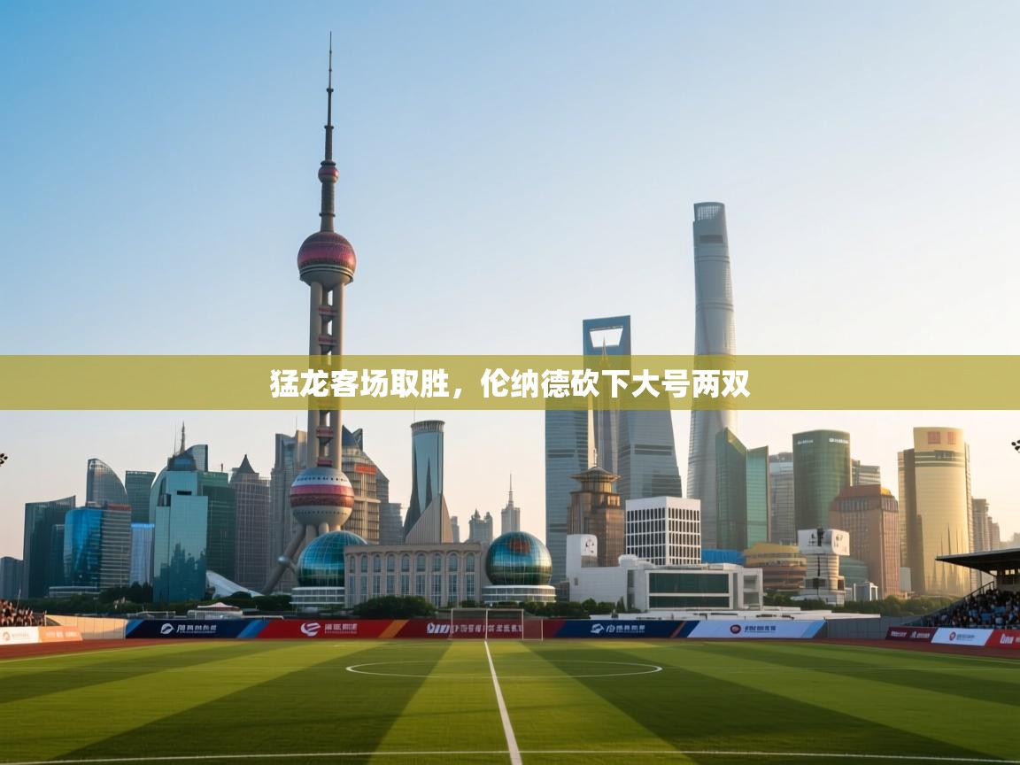 猛龙客场取胜，伦纳德砍下大号两双