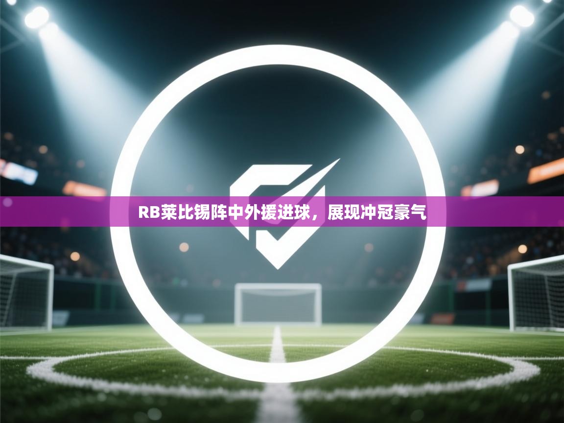 RB莱比锡阵中外援进球，展现冲冠豪气